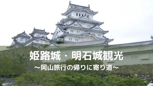 姫路城 明石城観光 岡山旅行の帰りに寄り道 ヒデリックブログ